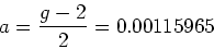 \begin{displaymath}
a = \frac{g-2}{2} = 0.00115965
\end{displaymath}